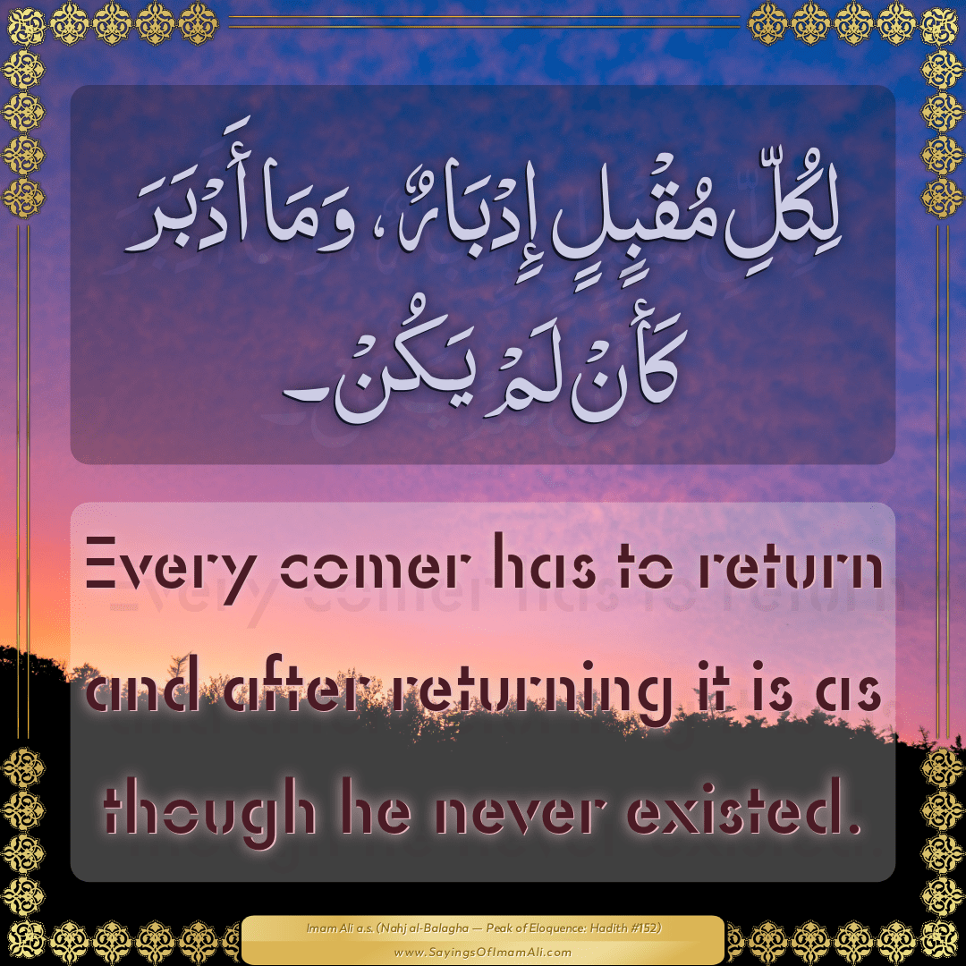 Every comer has to return and after returning it is as though he never...